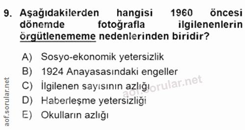 9. soru: Aşağıdakilerden hangisi 1960 öncesi dönemde fotoğrafla ilgilenenlerin Örgütlenememe nedenlerinden biridir? A) Sosyo-e…