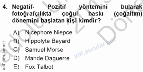 4. soru: Negatif- Pozitif yöntemini bularak fotoğrafçılıkta çoğul baskı (çoğaltım) dönemini başlatan kişi kimdir? A) Nicephore…