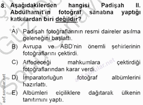 8. soru: Aşağıdakilerden hangisi Padişah II. Abdülhamit'in fotoğraf sanatına yaptığı katkılardan biri değildir? A) Padişah fot…