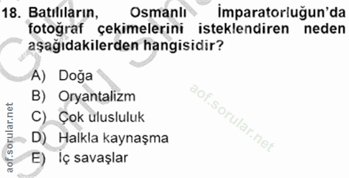 18. soru: Batılıların, Osmanli imparatorluğun'da fotoğraf çekmelerini isteklendiren neden aşağıdakilerden hangisidir? A) Doğa B…