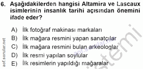 6. soru: Aşağıdakilerden hangisi Altamira ve Lascaux isimlerinin insanlık tarihi açısından önemini ifade eder? A) ilk fotoğraf…