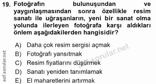 19. soru: Fotoğrafın bulunuşundan ve yaygınlaşmasından sonra özellikle resim sanatı ile uğraşanların, yeni bir sanat olma yolun…