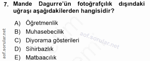 7. soru: Mande Dagurre'ün fotoğrafçılık dışındaki uğraşı aşağıdakilerden hangisidir? A) Öğretmenlik B) Muhasebecilik C) Diyora…