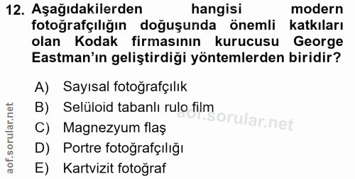 12. soru: Aşağıdakilerden hangisi modern fotoğrafçılığın doğuşunda önemli katkıları olan Kodak firmasının kurucusu George astma…