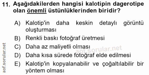 11. soru: Aşağıdakilerden hangisi kalotipin dagerotipe olan önemli üstünlüklerinden biridir? A) Kalotip'in daha keskin detaylı…