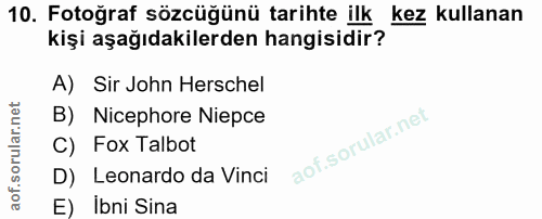 10. soru: Fotoğraf sözcüğünü tarihte ilk kez kullanan kişi aşağıdakilerden hangisidir? A) Sir John Herschel B) Nicephore Niepce…