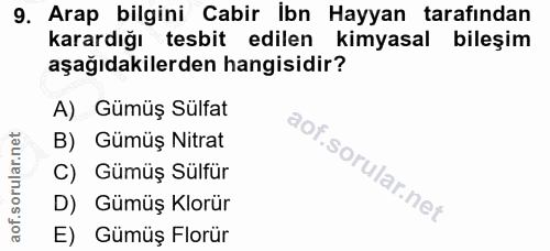 9. soru: Arap bilgini Cabir İbn Hayyan tarafından karardığı tesbit edilen kimyasal bileşim aşağıdakilerden hangisidir? A) Gümü…