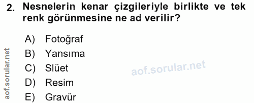2. soru: Nesnelerin kenar çizgileriyle birlikte ve tek renk görünmesine ne ad verilir? A) Fotoğraf B) Yansıma C) Slüet D) Resi…