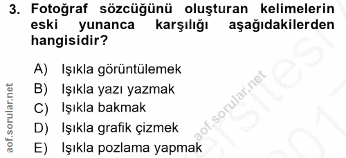 3. soru: Fotoğraf sözcüğünü oluşturan kelimelerin eski yunanca karşılığı aşağıdakilerden hangisidir? A) Işıkla görüntülemek B)…