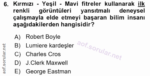 6. soru: Kırmızı - Yeşil - Mavi fitreler kullanarak ilk renkli görüntüleri yansitmalı deneysel çalışmayla elde etmeyi başaran…