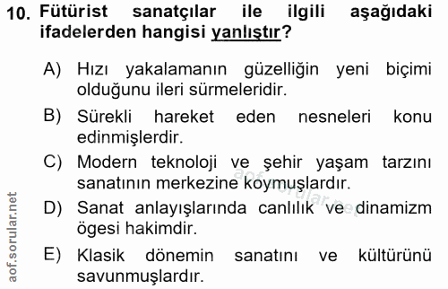 10. soru: Fütürist sanatçılar ile ilgili aşağıdaki ifadelerden hangisi yanlıştır? A) Hızı yakalamanın güzelliğin yeni biçimi ol…