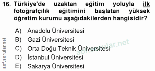 16. soru: Türkiye'de uzaktan eğitim yoluyla ilk fotoğrafçılık eğitimini başlatan yüksek öğretim kurumu aşağıdakilerden hangisid…