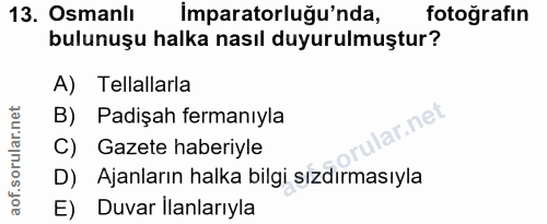 13. soru: Osmanlı İmparatorluğu'nda, fotoğrafın bulunuşu halka nasıl duyurulmuştur? A) Tellallarla B) Padişah fermanıyla ne C)…
