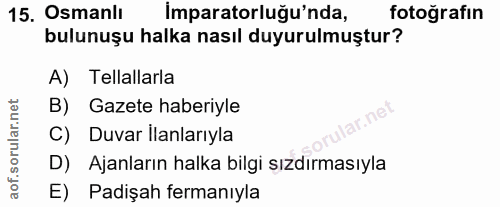 15. soru: Osmanlı İmparatorluğu'nda, fotoğrafın bulunuşu halka nasıl duyurulmuştur? A) Tellallarla B) Gazete haberiyle C) Duvar…