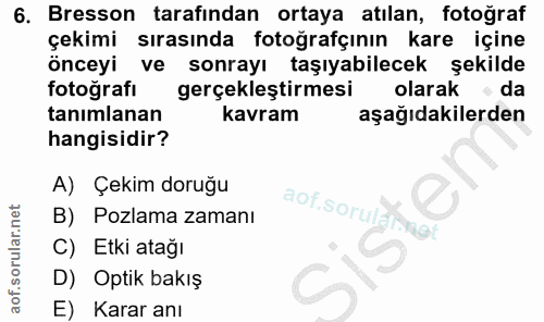 6. soru: Bresson tarafından ortaya atılan, fotoğraf çekimi sırasında fotoğrafçının kare içine önceyi ve sonrayı taşıyabilecek…