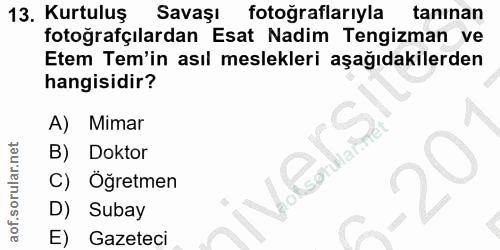 13. soru: Kurtuluş Savaşı fotoğraflarıyla tanınan fotoğrafçılardan Esat Nadim Tengizman ve Etem Tem'in asıl meslekleri aşağıdak…