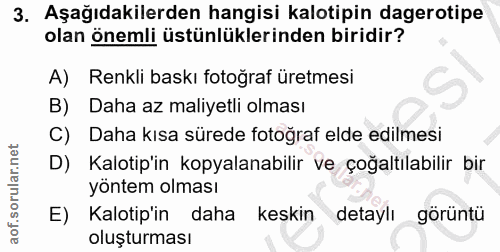 3. soru: Aşağıdakilerden hangisi kalotipin dagerotipe olan önemli üstünlüklerinden biridir? A) Renkli baskı fotoğraf üretmesi…