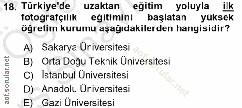 18. soru: Türkiye'de uzaktan eğitim yoluyla ilk fotoğrafçılık eğitimini başlatan yüksek öğretim kurumu aşağıdakilerden hangisid…