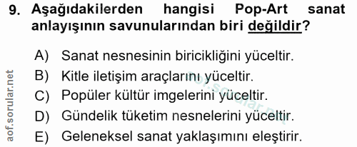 9. soru: Aşağıdakilerden hangisi Pop-Art sanat anlayışının savunularından biri değildir? A) Sanat nesnesinin biricikliğini yüc…