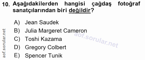 10. soru: Aşağıdakilerden hangisi çağdaş fotoğraf sanatçılarından biri değildir? A) Jean Saudek B) Julia Margeret Cameron C) To…