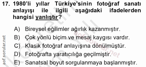 17. soru: 1980'li yıllar Türkiye'sinin fotoğraf sanatı anlayışı ile ilgili aşağıdaki ifadelerden hangisi yanlıştır? A) Bireysel…