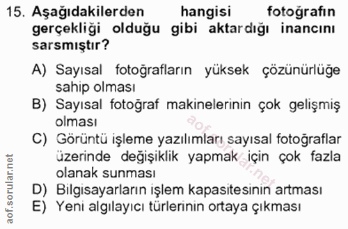 15. soru: Aşağıdakilerden hangisi fotoğrafın gerçekliği olduğu gibi aktardığı inancını sarsmıştır? A) Sayısal fotoğrafların yük…