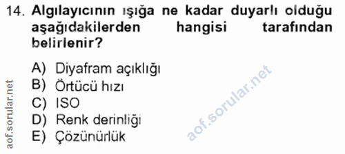 14. soru: Algılayıcının ışığa ne kadar duyarlı olduğu aşağıdakilerden hangisi tarafından belirlenir? A) Diyafram açıklığı B) Ör…