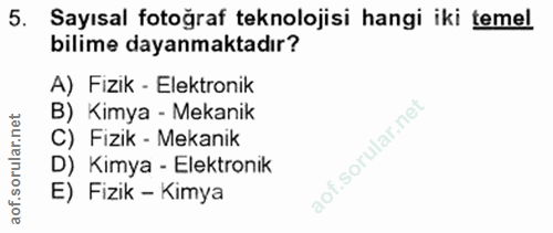 5. soru: Sayısal fotoğraf teknolojisi hangi iki temel bilime dayanmaktadır? A) Fizik - Elektronik B) Kimya - Mekanik C) Fizik…