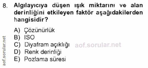 8. soru: Algılayıcıya düşen ışık miktarını ve alan derinliğini etkileyen faktör aşağıdakilerden hangisidir? A) Çözünürlük B) I…