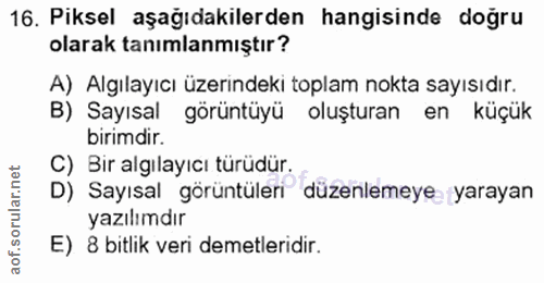 16. soru: Piksel aşağıdakilerden hangisinde doğru olarak tanımlanmıştır? A) Algılayıcı üzerindeki toplam nokta sayısıdır. B) Sa…