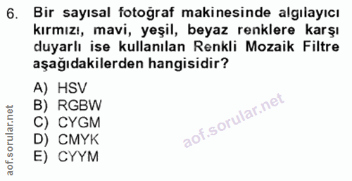 6. soru: Bir sayısal fotoğraf makinesinde algılayıcı kırmızı, mavi, yeşil, beyaz renklere karşı duyarlı ise kullanılan Renkli…