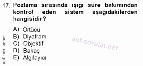 17. soru: Pozlama sırasında ışığı süre bakımından kontrol eden sistem aşağıdakilerden hangisidir? A) Ortücü B) Diyafram C) Obje…