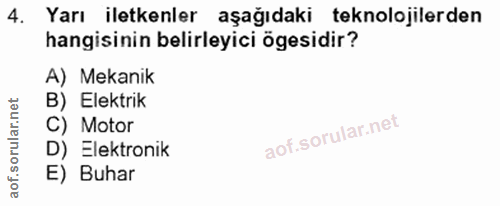 4. soru: Yarı iletkenler aşağıdaki teknolojilerden hangisinin belirleyici ögesidir? A) Mekanik B) Elektrik C) Motor D) Elektro…