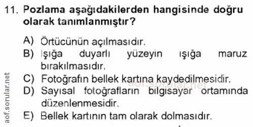 11. soru: Pozlama aşağıdakilerden hangisinde doğru olarak tanımlanmıştır? A) Örtücünün açılmasıdır. B) Işığa duyarlı yüzeyın ış…