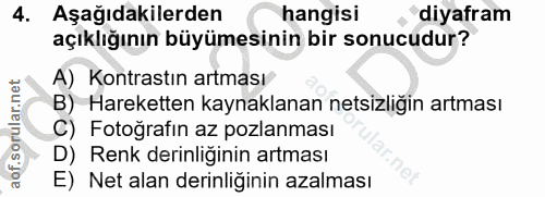4. soru: Aşağıdakilerden hangisi diyafram açıklığının büyümesinin bir sonucudur? A) Kontrastın artması B) Hareketten kaynaklan…
