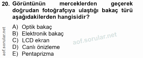 20. soru: Görüntünün merceklerden geçerek doğrudan fotoğrafçıya ulaştığı bakaç türü aşağıdakilerden hangisidir? A) Optik bakaç…