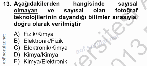 13. soru: Aşağıdakilerden hangisinde sayısal olmayan ve sayısal olan fotoğraf teknolojilerinin dayandığı bilimler sırasıyla, do…