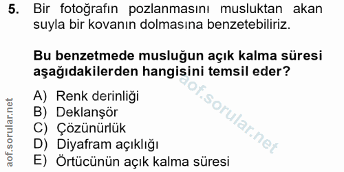 5. soru: Bir fotoğrafın pozlanmasını musluktan akan suyla bir kovanın dolmasına benzetebiliriz. Bu benzetmede musluğun açık ka…