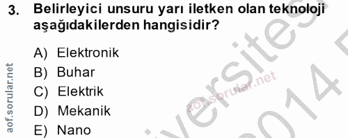 3. soru: Belirleyici unsuru yarı iletken olan teknoloji aşağıdakilerden hangisidir? A) Elektronik B) Buhar C) Elektrik D) Meka…