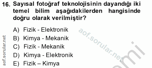 16. soru: Sayısal fotoğraf teknolojisinin dayandığı iki temel bilim aşağıdakilerden hangisinde doğru olarak verilmiştir? A) Fiz…