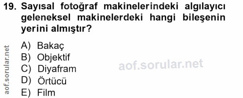 19. soru: Sayısal fotoğraf makinelerindeki algılayıcı geleneksel makinelerdeki hangi bileşenin yerini almıştır? A) Bakaç B) Obj…