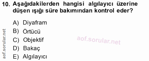 10. soru: Aşağıdakilerden hangisi algılayıcı üzerine düşen ışığı süre bakımından kontrol eder? A) Diyafram B) Örtücü C) Objekti…