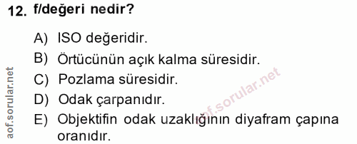 12. soru: f/değeri nedir? A) ISO değeridir. B) Örtücünün açık kalma süresidir. C) Pozlama süresidir. lar.net D) Odak çarpanıdır…