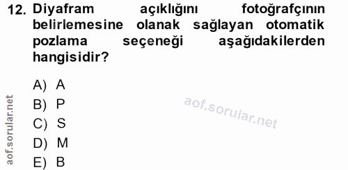 12. soru: Diyafram açıklığını fotoğrafçının belirlemesine olanak sağlayan otomatik pozlama seçeneği aşağıdakilerden hangisidir?…
