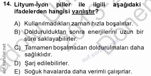 14. soru: Lityum-iyon piller ile ilgili aşağıdaki ifadelerden hangisi yanlıştır? A) Kullanılmadıkları zaman hızla boşalırlar. B…