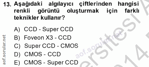 13. soru: Aşağıdaki algılayıcı çiftlerinden hangisi renkli görüntü oluşturmak için farklı teknikler kullanır? S A) CCD - Super…