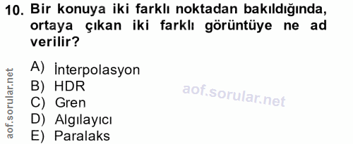 10. soru: Bir konuya iki farklı noktadan bakıldığında, ortaya çıkan iki farklı görüntüye ne ad verilir? A) Interpolasyon B) HDR…