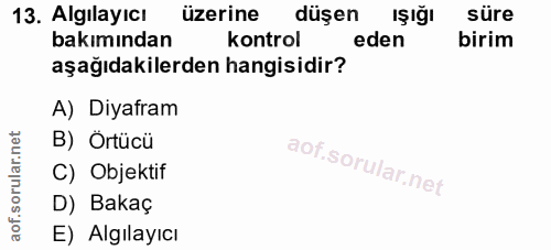 13. soru: Algılayıcı üzerine düşen ışığı süre bakımından kontrol eden birim aşağıdakilerden hangisidir? A) Diyafram B) Örtücü C…
