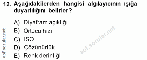 12. soru: Aşağıdakilerden hangisi algılayıcının ışığa duyarlılığını belirler? A) Diyafram açıklığı B) Örtücü hızı C) ISO D) Çöz…