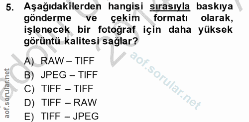 5. soru: Aşağıdakilerden hangisi sırasıyla baskıya gönderme ve çekim formatı olarak, işlenecek bir fotoğraf için daha yüksek g…